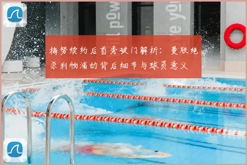 梅努续约后首秀破门解析:曼联绝杀利物浦的背后细节与球员意义